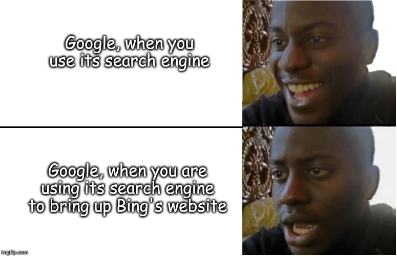 Disappointed Black Guy | Google, when you use its search engine; Google, when you are using its search engine to bring up Bing's website | image tagged in disappointed black guy,internet,memes | made w/ Imgflip meme maker