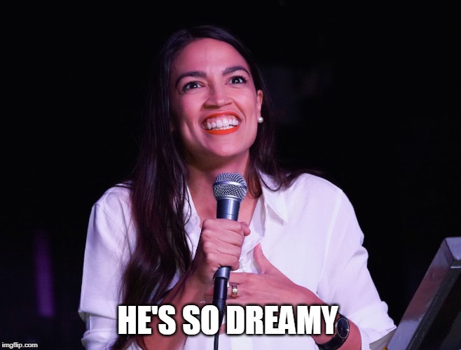 AOC Crazy | HE'S SO DREAMY | image tagged in aoc crazy | made w/ Imgflip meme maker