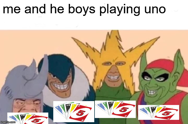 Me And The Boys Meme | me and he boys playing uno | image tagged in memes,me and the boys | made w/ Imgflip meme maker