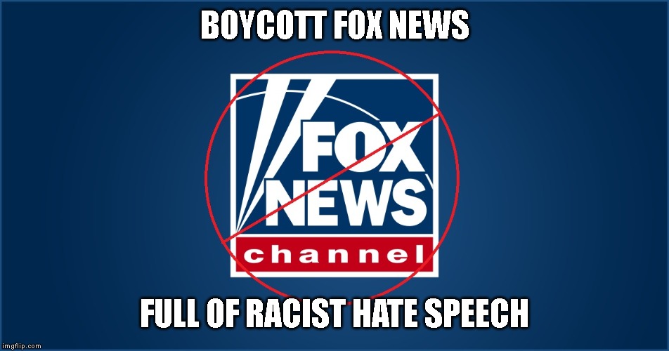 Hate News | BOYCOTT FOX NEWS; FULL OF RACIST HATE SPEECH | image tagged in mass shooting,racism,no racism,propaganda,hate,hate speech | made w/ Imgflip meme maker