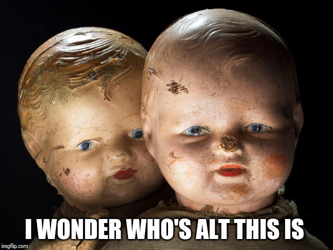 Creepy Dolls, VagabondSouffle Template | I WONDER WHO'S ALT THIS IS | image tagged in creepy dolls vagabondsouffle template | made w/ Imgflip meme maker