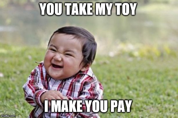 Evil Toddler Meme | YOU TAKE MY TOY I MAKE YOU PAY | image tagged in memes,evil toddler | made w/ Imgflip meme maker
