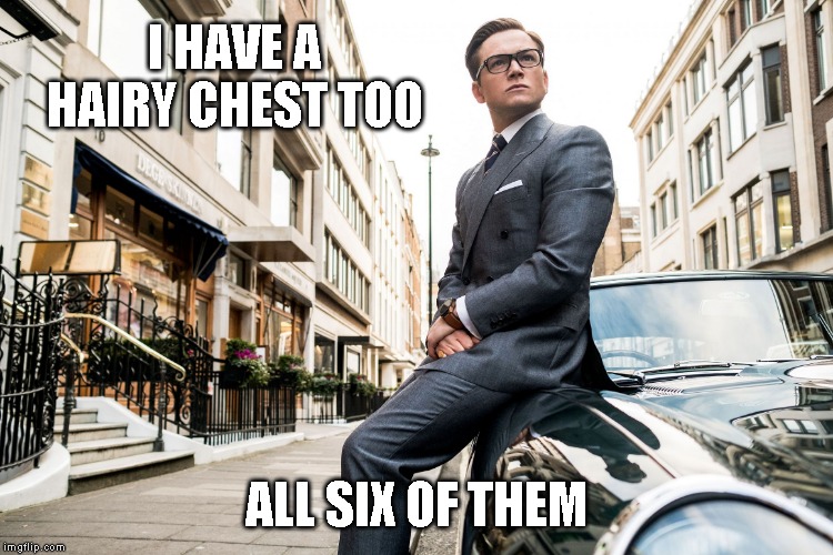 Kingsmen | I HAVE A HAIRY CHEST TOO ALL SIX OF THEM | image tagged in kingsmen | made w/ Imgflip meme maker