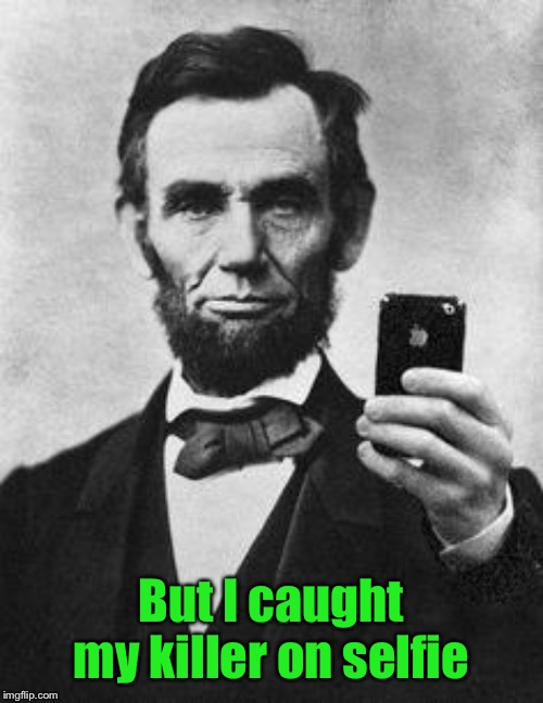 Lincoln Selfie | But I caught my killer on selfie | image tagged in lincoln selfie | made w/ Imgflip meme maker