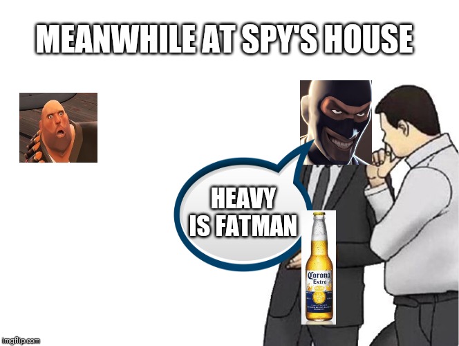 Car Salesman Slaps Hood | MEANWHILE AT SPY'S HOUSE; HEAVY IS FATMAN | image tagged in memes,car salesman slaps hood | made w/ Imgflip meme maker