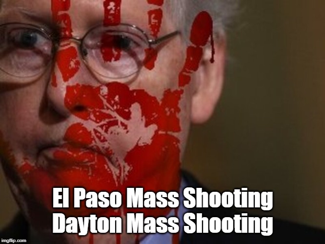 Mitch McConnell refuses to act after Americans are massacred | El Paso Mass Shooting Dayton Mass Shooting | image tagged in mass shootings,el paso,dayton,republicans,mitch mcconnell,nra | made w/ Imgflip meme maker