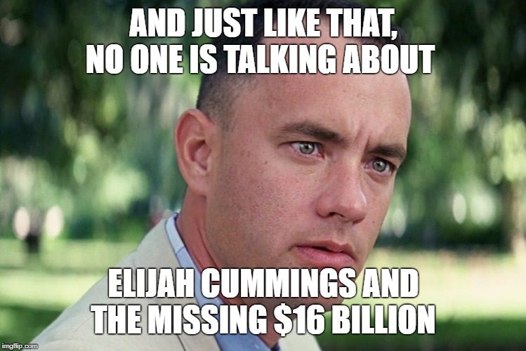And Just Like That Meme | AND JUST LIKE THAT, NO ONE IS TALKING ABOUT; ELIJAH CUMMINGS AND THE MISSING $16 BILLION | image tagged in memes,and just like that | made w/ Imgflip meme maker