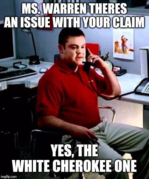 Jake from State Farm | MS. WARREN THERES AN ISSUE WITH YOUR CLAIM; YES, THE WHITE CHEROKEE ONE | image tagged in jake from state farm | made w/ Imgflip meme maker