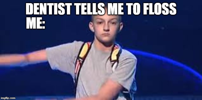 DENTIST TELLS ME TO FLOSS; ME: | image tagged in memes,funny,kid,flossing,floss | made w/ Imgflip meme maker