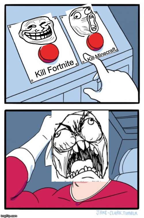 Two Buttons | Kill Minecraft; Kill Fortnite | image tagged in memes,two buttons | made w/ Imgflip meme maker