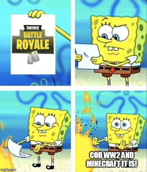 Fortnite bad, Minecraft good. | COD WW2 AND MINECRAFT IT IS! | image tagged in spongebob yeet,minecraft,call of duty,fortnite | made w/ Imgflip meme maker