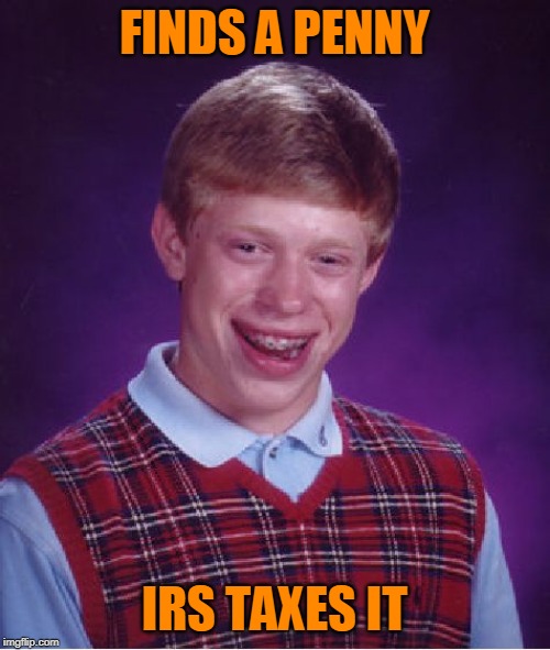 Bad Luck Brian Meme | FINDS A PENNY IRS TAXES IT | image tagged in memes,bad luck brian | made w/ Imgflip meme maker