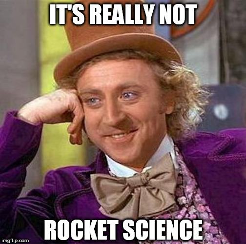Creepy Condescending Wonka Meme | IT'S REALLY NOT ROCKET SCIENCE | image tagged in memes,creepy condescending wonka | made w/ Imgflip meme maker