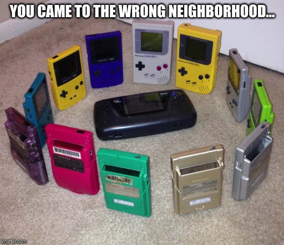 Nintendo Vs sega | YOU CAME TO THE WRONG NEIGHBORHOOD... | image tagged in memes,gameboy,game gear,dank memes,wrong neighborhood,vs | made w/ Imgflip meme maker