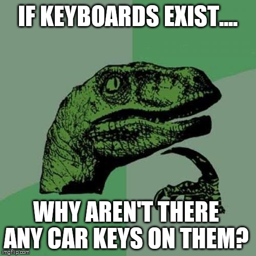 Philosoraptor Meme | IF KEYBOARDS EXIST.... WHY AREN'T THERE ANY CAR KEYS ON THEM? | image tagged in memes,philosoraptor | made w/ Imgflip meme maker