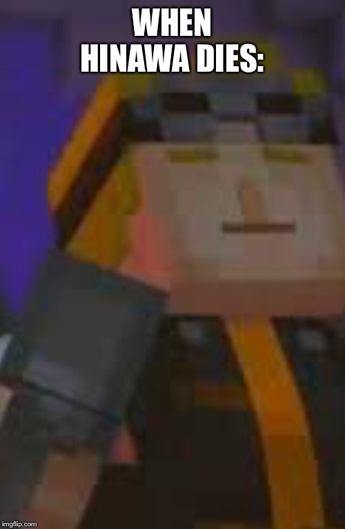 WHEN HINAWA DIES: | made w/ Imgflip meme maker