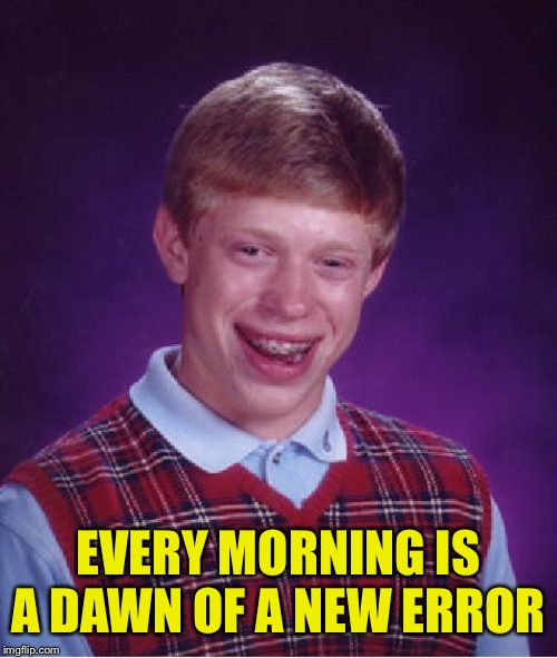 Bad Luck Brian Meme | EVERY MORNING IS A DAWN OF A NEW ERROR | image tagged in memes,bad luck brian | made w/ Imgflip meme maker