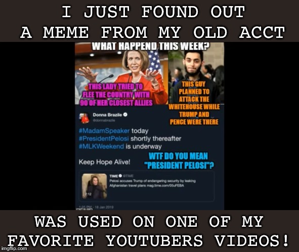 I'm the best memer on imgflip. Change my mind. | I JUST FOUND OUT A MEME FROM MY OLD ACCT; WAS USED ON ONE OF MY FAVORITE YOUTUBERS VIDEOS! | image tagged in you know what really grinds my gears,where we go one we go all,youtube,i'm the shit,imgflipinati,is freeking me out | made w/ Imgflip meme maker