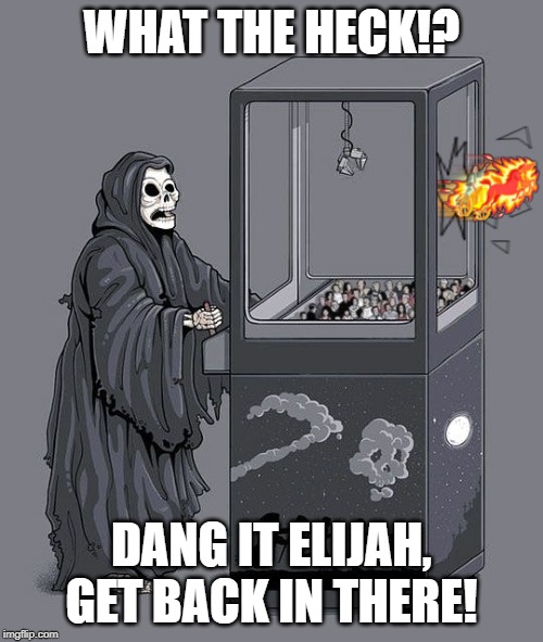For those who don't get it, the Bible says Elijah the prophet went straight to heaven in a fiery chariot, instead of dying. | WHAT THE HECK!? DANG IT ELIJAH, GET BACK IN THERE! | image tagged in memes,death claw,funny,bible,prophet | made w/ Imgflip meme maker
