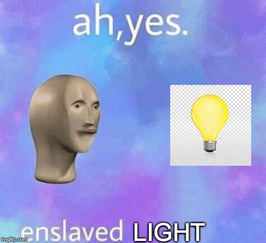 Ah Yes enslaved | LIGHT | image tagged in ah yes enslaved | made w/ Imgflip meme maker