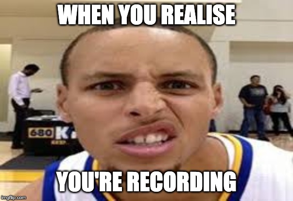 WHEN YOU REALISE; YOU'RE RECORDING | image tagged in steph curry | made w/ Imgflip meme maker