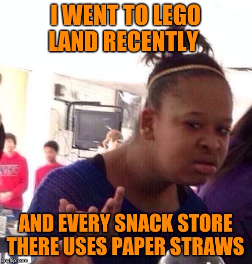Black Girl Wat Meme | I WENT TO LEGO LAND RECENTLY AND EVERY SNACK STORE THERE USES PAPER STRAWS | image tagged in memes,black girl wat | made w/ Imgflip meme maker