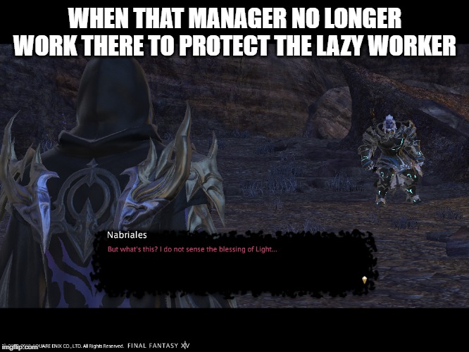 WHEN THAT MANAGER NO LONGER WORK THERE TO PROTECT THE LAZY WORKER | image tagged in work life,pc gaming | made w/ Imgflip meme maker