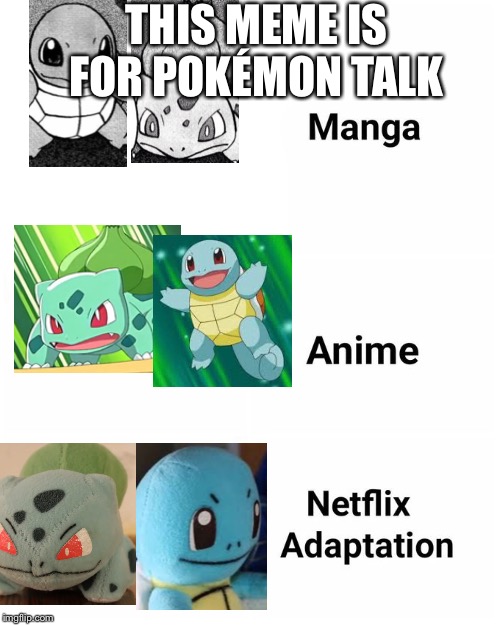 Netflix adaptation | THIS MEME IS FOR POKÉMON TALK | image tagged in netflix adaptation | made w/ Imgflip meme maker
