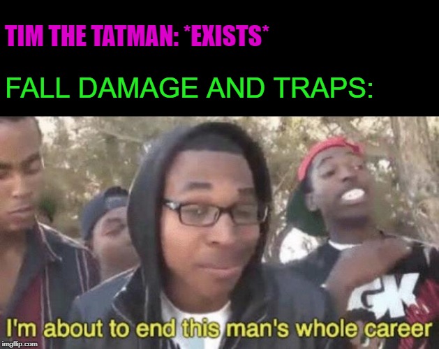 Poor Tim | TIM THE TATMAN: *EXISTS*; FALL DAMAGE AND TRAPS: | image tagged in im about to end this mans whole career,fortnite memes,funny,clumsy | made w/ Imgflip meme maker