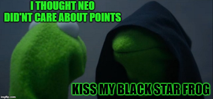 Evil Kermit Meme | I THOUGHT NEO DID'NT CARE ABOUT POINTS KISS MY BLACK STAR FROG | image tagged in memes,evil kermit | made w/ Imgflip meme maker