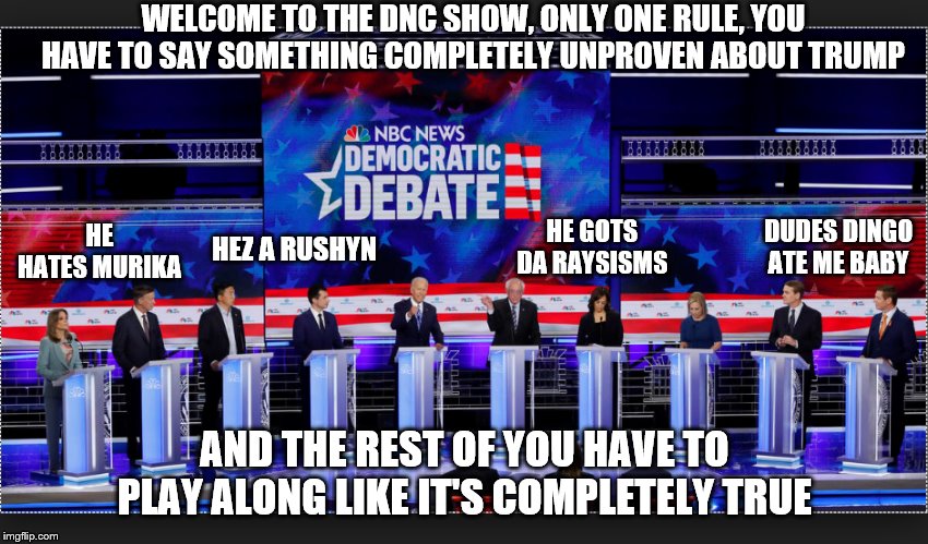 Loony Tunes | WELCOME TO THE DNC SHOW, ONLY ONE RULE, YOU HAVE TO SAY SOMETHING COMPLETELY UNPROVEN ABOUT TRUMP; HE GOTS DA RAYSISMS; HE HATES MURIKA; DUDES DINGO ATE ME BABY; HEZ A RUSHYN; AND THE REST OF YOU HAVE TO PLAY ALONG LIKE IT'S COMPLETELY TRUE | image tagged in democrat,trump,donald trump,liberal logic,biased media,mainstream media | made w/ Imgflip meme maker