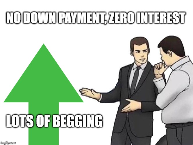 The truth about owning an upvote | NO DOWN PAYMENT, ZERO INTEREST; LOTS OF BEGGING | image tagged in memes,car salesman slaps roof of car,upvotes,begging | made w/ Imgflip meme maker