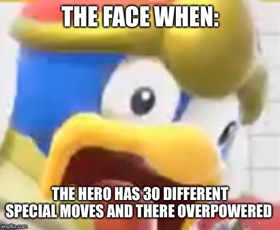 Me when hero comes out | THE FACE WHEN:; THE HERO HAS 30 DIFFERENT SPECIAL MOVES AND THERE OVERPOWERED | image tagged in super smash bros,hero | made w/ Imgflip meme maker