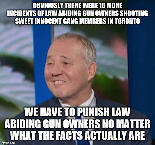Facts dont matter | OBVIOUSLY THERE WERE 16 MORE INCIDENTS OF LAW ABIDING GUN OWNERS SHOOTING SWEET INNOCENT GANG MEMBERS IN TORONTO; WE HAVE TO PUNISH LAW ABIDING GUN OWNERS NO MATTER WHAT THE FACTS ACTUALLY ARE | image tagged in bill blair,gun control,toronto,gun laws,liberal logic,stupid liberals | made w/ Imgflip meme maker