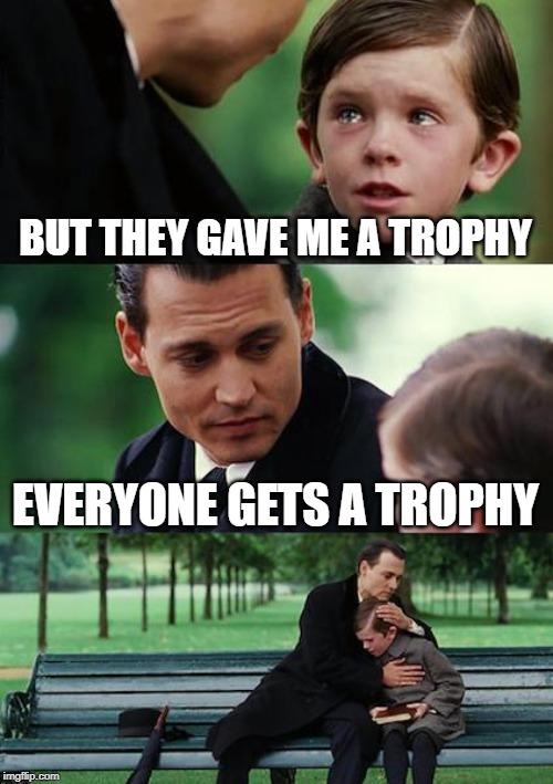 Finding Neverland Meme | BUT THEY GAVE ME A TROPHY; EVERYONE GETS A TROPHY | image tagged in memes,finding neverland | made w/ Imgflip meme maker