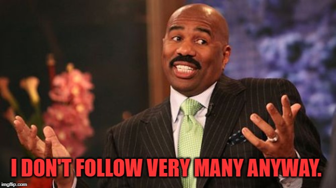 Steve Harvey Meme | I DON'T FOLLOW VERY MANY ANYWAY. | image tagged in memes,steve harvey | made w/ Imgflip meme maker