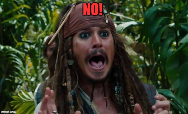 Capt Jack Sparrow Ahhh | NO! | image tagged in capt jack sparrow ahhh | made w/ Imgflip meme maker