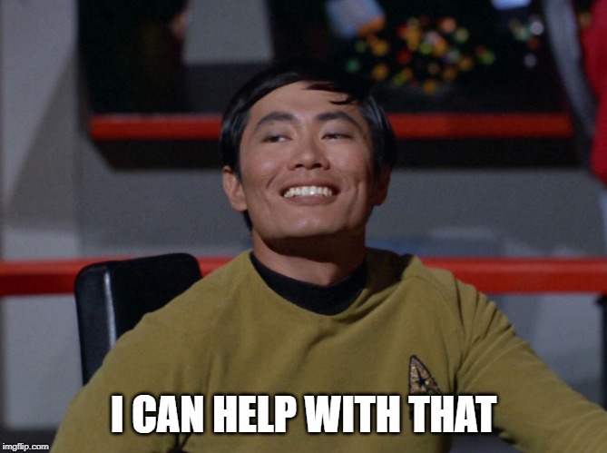 Sulu smug | I CAN HELP WITH THAT | image tagged in sulu smug | made w/ Imgflip meme maker