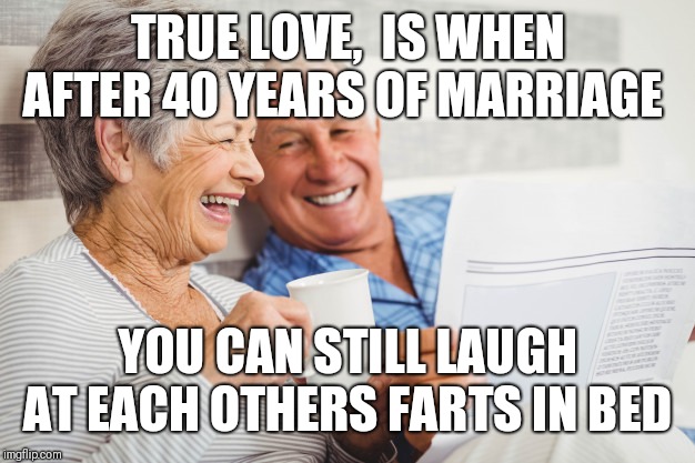 Woooooo baby | TRUE LOVE,  IS WHEN AFTER 40 YEARS OF MARRIAGE; YOU CAN STILL LAUGH AT EACH OTHERS FARTS IN BED | image tagged in funny memes | made w/ Imgflip meme maker