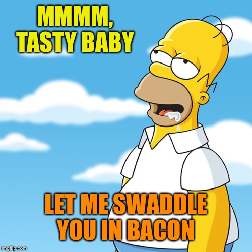 MMMM, TASTY BABY LET ME SWADDLE YOU IN BACON | made w/ Imgflip meme maker