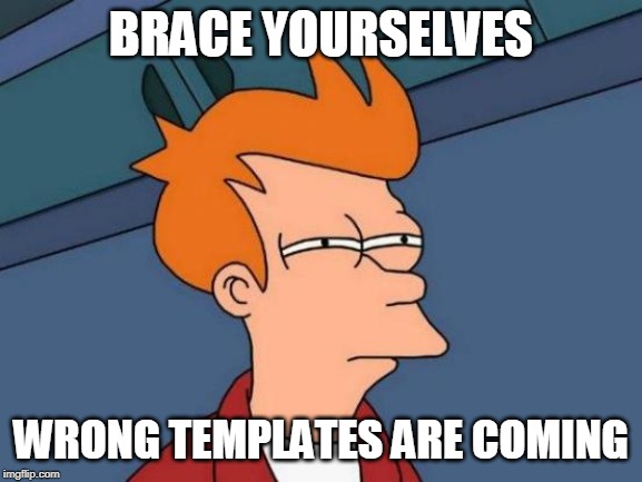 Futurama Fry Meme | BRACE YOURSELVES WRONG TEMPLATES ARE COMING | image tagged in memes,futurama fry | made w/ Imgflip meme maker