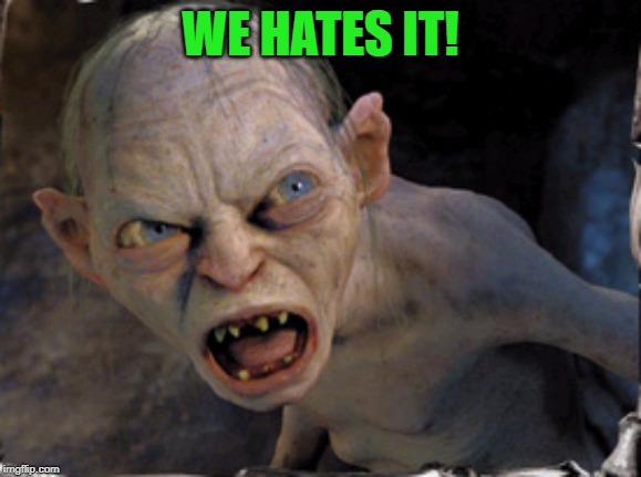 Gollum lord of the rings | WE HATES IT! | image tagged in gollum lord of the rings | made w/ Imgflip meme maker