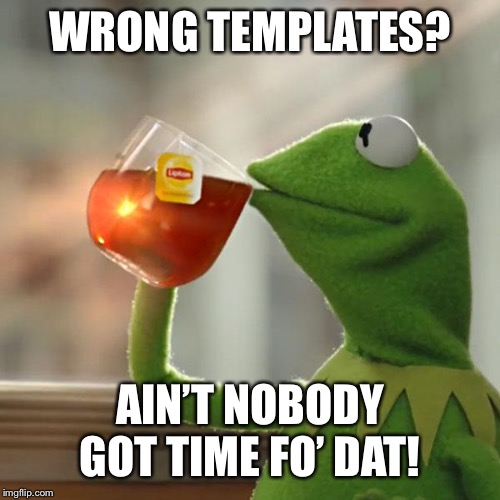 But That's None Of My Business Meme | WRONG TEMPLATES? AIN’T NOBODY GOT TIME FO’ DAT! | image tagged in memes,but thats none of my business,kermit the frog | made w/ Imgflip meme maker