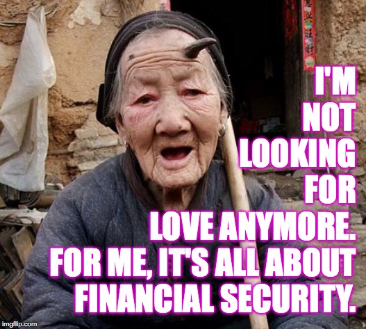 Compatibility.  It's even more important than a sense of humor. | I'M NOT LOOKING FOR; LOVE ANYMORE. FOR ME, IT'S ALL ABOUT FINANCIAL SECURITY. | image tagged in memes,love vs money,marriage | made w/ Imgflip meme maker