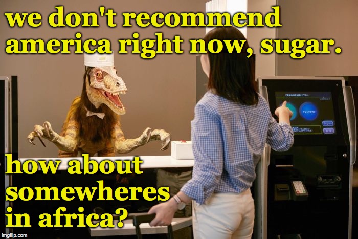 Meanwhiles in Japan... | we don't recommend america right now, sugar. how about somewheres in africa? | image tagged in memes,japanese tourists,usa,africa,choices,the world is yours | made w/ Imgflip meme maker