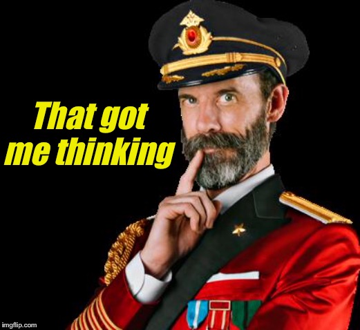 captain obvious | That got me thinking | image tagged in captain obvious | made w/ Imgflip meme maker