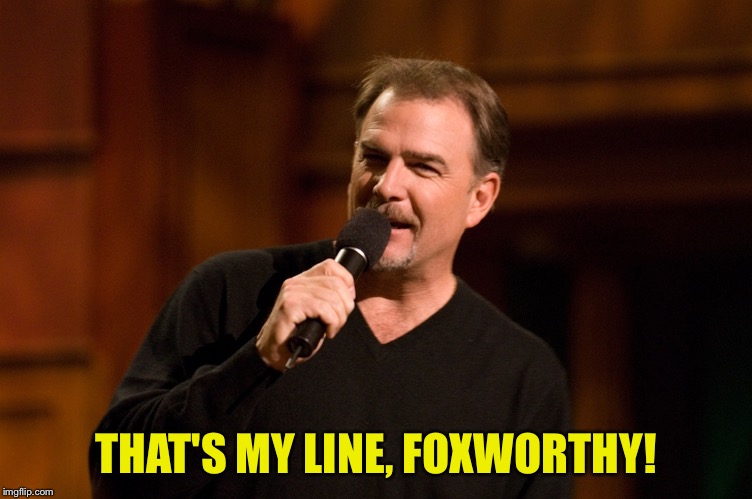 Bill Engvall | THAT'S MY LINE, FOXWORTHY! | image tagged in bill engvall | made w/ Imgflip meme maker