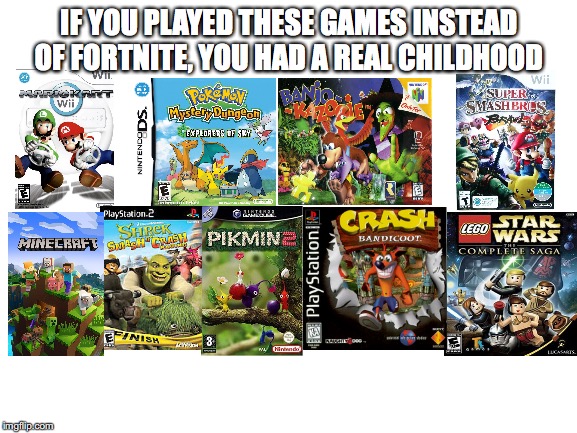 back when Fortnite didn't exist | IF YOU PLAYED THESE GAMES INSTEAD OF FORTNITE, YOU HAD A REAL CHILDHOOD | image tagged in childhood,video games | made w/ Imgflip meme maker