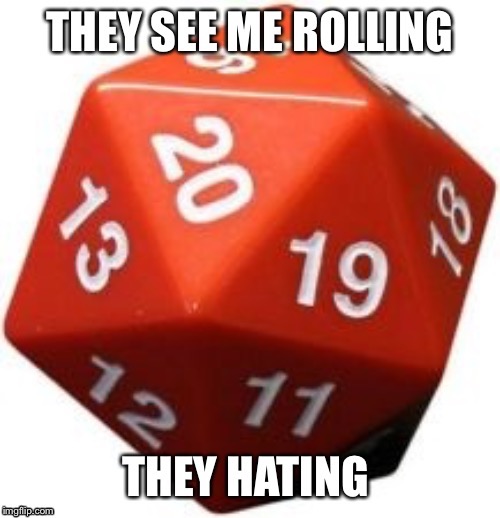 D20 rollin | image tagged in dnd | made w/ Imgflip meme maker