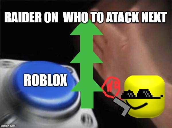 Blank Nut Button Meme | RAIDER ON  WHO TO ATACK NEKT; ROBLOX | image tagged in memes,blank nut button | made w/ Imgflip meme maker